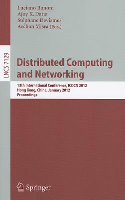 Distributed Computing and Networking: 13th International Conference, ICDCN 2012, Hong Kong, China, January 3-6, 2012, Proceedings - Bononi, Luciano (Editor), and DATTA, AJOY (Editor), and Devismes, St�phane (Editor)