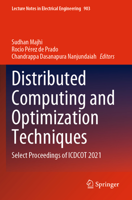 Distributed Computing and Optimization Techniques: Select Proceedings of ICDCOT 2021 - Majhi, Sudhan (Editor), and Prado, Roc�o P�rez de (Editor), and Dasanapura Nanjundaiah, Chandrappa (Editor)