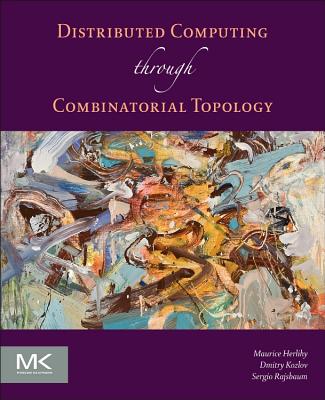 Distributed Computing Through Combinatorial Topology - Herlihy, Maurice, and Kozlov, Dmitry, and Rajsbaum, Sergio