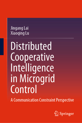 Distributed Cooperative Intelligence in Microgrid Control: A Communication Constraint Perspective - Lai, Jingang, and Lu, Xiaoqing