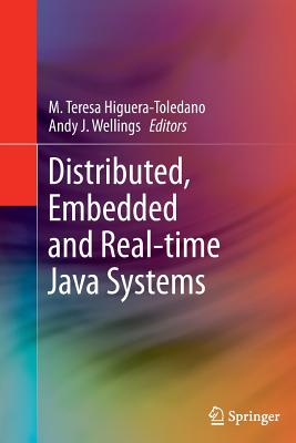 Distributed, Embedded and Real-Time Java Systems - Higuera-Toledano, M Teresa (Editor), and Wellings, Andy J (Editor)