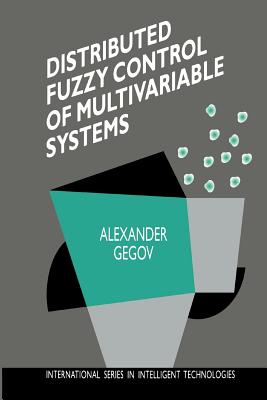 Distributed Fuzzy Control of Multivariable Systems - Gegov, Alexander