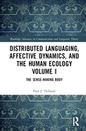 Distributed Languaging, Affective Dynamics, and the Human Ecology Volume I: The Sense-Making Body