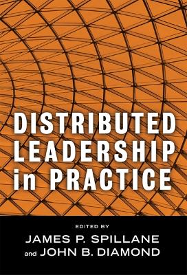Distributed Leadership in Practice - Spillane, James P (Editor), and Diamond, John B (Editor)