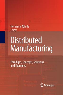 Distributed Manufacturing: Paradigm, Concepts, Solutions and Examples - K�hnle, Hermann (Editor)