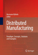 Distributed Manufacturing: Paradigm, Concepts, Solutions and Examples - K'Uhnle, H