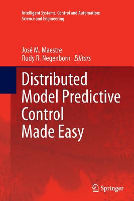 Distributed Model Predictive Control Made Easy - Maestre, Jos� M (Editor), and Negenborn, Rudy R (Editor)