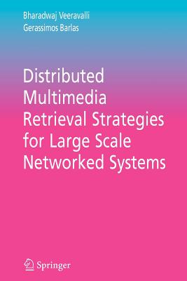 Distributed Multimedia Retrieval Strategies for Large Scale Networked Systems - Veeravalli, Bharadwaj, and Barlas, Gerassimos
