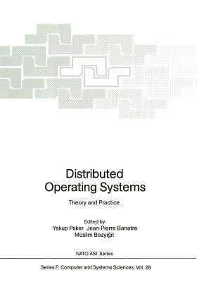 Distributed Operating Systems: Theory and Practice - Paker, Yakup (Editor), and Banatre, Jean-Pierre (Editor), and Bozyigit, Muslim (Editor)