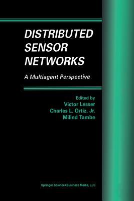 Distributed Sensor Networks: A Multiagent Perspective - Lesser, Victor (Editor), and Ortiz Jr, Charles L (Editor), and Tambe, Milind (Editor)