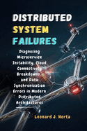 Distributed System Failures: Diagnosing Microservice Instability, Cloud Connectivity Breakdowns, and Data Synchronization Errors in Modern Distributed Architectures