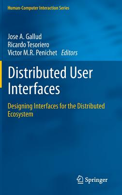 Distributed User Interfaces: Designing Interfaces for the Distributed Ecosystem - Gallud, Jos� a (Editor), and Tesoriero, Ricardo (Editor), and Penichet, Victor M R (Editor)
