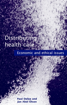 Distributing Health Care: Economic and Ethical Issues - Dolan, Paul, and Olsen, Jan Abel