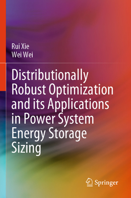 Distributionally Robust Optimization and Its Applications in Power System Energy Storage Sizing - Xie, Rui, and Wei, Wei