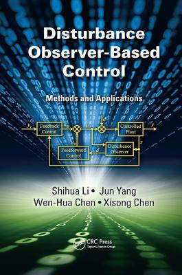 Disturbance Observer-Based Control: Methods and Applications - Li, Shihua, and Yang, Jun, and Chen, Wen-Hua