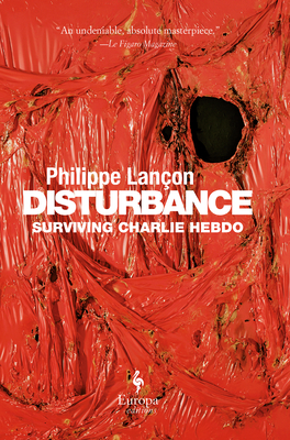 Disturbance: Surviving Charlie Hebdo - Lan�on, Philippe, and Rendall, Steven (Translated by)