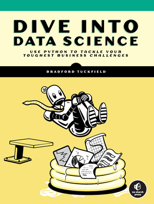 Dive Into Data Science: Use Python to Tackle Your Toughest Business Challenges - Tuckfield, Bradford