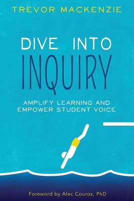 Dive Into Inquiry: Amplify Learning and Empower Student Voice - MacKenzie, Trevor