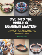 Dive into the World of KUMIHIMO Mastery: A Step by Step Guide Book for Creating Exquisite Braided and Beaded Patterns