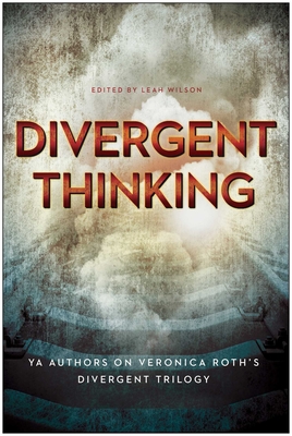 Divergent Thinking: YA Authors on Veronica Roth's Divergent Trilogy - Wilson, Leah (Editor), and Wein, Elizabeth (Contributions by), and Snyder, Maria (Contributions by)