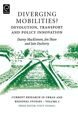 Diverging Mobilities: Devolution, Transport and Policy Innovation - MacKinnon, Danny (Editor), and Shaw, Jon (Editor), and Docherty, Iain (Editor)