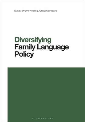 Diversifying Family Language Policy - Wright, Lyn (Editor), and Wei, Li (Editor), and Higgins, Christina (Editor)