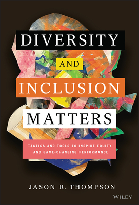 Diversity and Inclusion Matters: Tactics and Tools to Inspire Equity and Game-Changing Performance - Thompson, Jason R