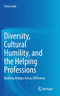 Diversity, Cultural Humility, and the Helping Professions: Building Bridges Across Difference