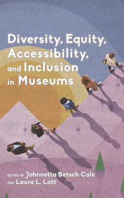 Diversity, Equity, Accessibility, and Inclusion in Museums - Cole, Johnnetta Betsch (Editor), and Lott, Laura L (Editor)