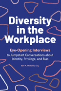 Diversity in the Workplace: Eye-Opening Interviews to Jumpstart Conversations about Identity, Privilege, and Bias
