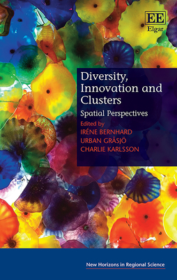 Diversity, Innovation and Clusters: Spatial Perspectives - Bernhard, Ir�ne (Editor), and Gr�sj�, Urban (Editor), and Karlsson, Charlie (Editor)