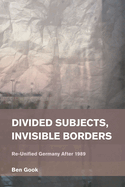 Divided Subjects, Invisible Borders: Re-Unified Germany After 1989