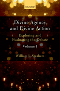 Divine Agency and Divine Action, Volume I: Exploring and Evaluating the Debate