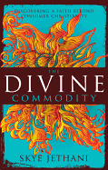 Divine Commodity: Discovering a Faith Beyond Consumer Christianity