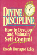 Divine Discipline: How to Develop and Maintain Self-Control