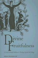 Divine Fruitfulness: A Guide to Balthasar's Theology Beyond the Trilogy