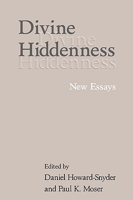 Divine Hiddenness: New Essays - Howard-Snyder, Daniel (Editor), and Moser, Paul K (Editor), and Daniel, Howard-Snyder (Editor)
