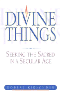 Divine Things: Seeking the Sacred in a Secular Age