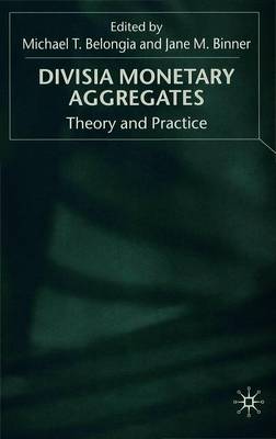 Divisia Monetary Aggregates: Theory and Practice - Belongia, M (Editor), and Binner, J (Editor)