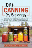 DIY: Canning for Beginners: Preserving Vegetables, Fruit and More with Step-By-Step Recipes
