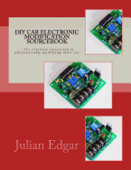 DIY Car Electronic Modification Sourcebook: ...for Everyone Interested in Electronically Modifying Their Car