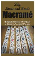 Diy Knots and Beads macram�: A Detailed Step by Step Guide to Creative Macram� Projects