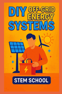 DIY Off-Grid Energy Systems: Step-by-step projects to generate electricity using wind sun and motion.