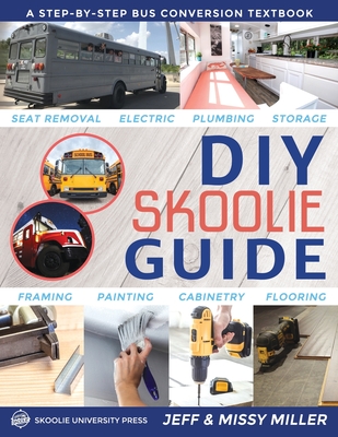 DIY Skoolie Guide: A Step-By-Step Bus Conversion Textbook - Miller, Jeff, and Miller, Missy