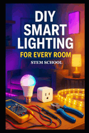 DIY Smart Lighting for Every Room: Easy Home Automation Projects for Beginners with Energy-Efficient Lighting Design