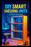 DIY Smart Shelving Units: Modern Storage Solutions with Integrated Lighting, Tech Features and Space-Saving Designs