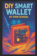 DIY Smart Wallet: Build Your Own High-Tech Wallet That Protects, Tracks & Impresses