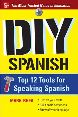 DIY Spanish: Top 12 Tools for Speaking Spanish - Rhea, Mark