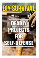 DIY Survival: Deadly Projects for Self-Defense