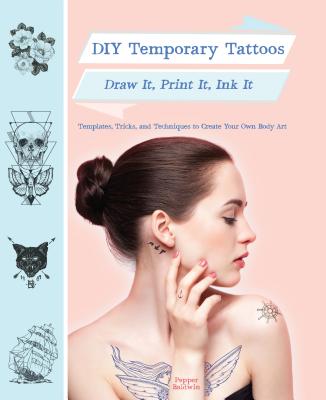 DIY Temporary Tattoos: Draw It, Print It, Ink It - Baldwin, Pepper
